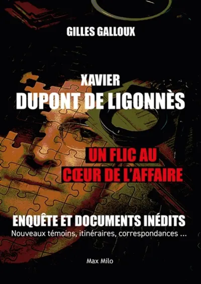 Xavier Dupont de Ligonnès : un flic au coeur de l'affaire : enquête et documents inédits, nouveaux témoins, itinéraires, correspondances...