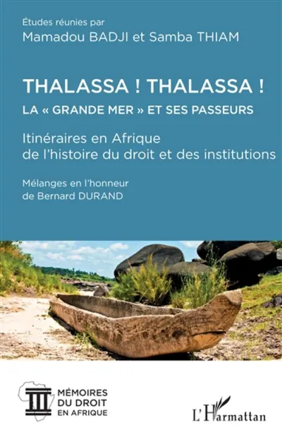Thalassa ! Thalassa ! La " Grande mer" et ses passeurs - Itinéraires en Afrique de l'histoire du droit et des institutions Mélanges en l'honneur de Bernard Durand - Mélanges en l'honneur de Bernard Durand