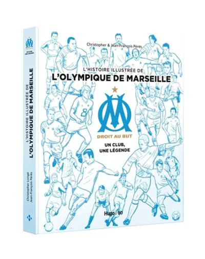 OM, droit au but : un club, une légende : l'histoire illustrée de l'Olympique de Marseille