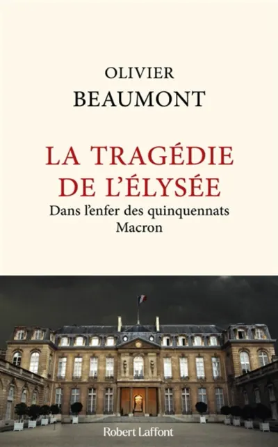 La tragédie de l'Elysée : dans l'enfer des quinquennats Macron