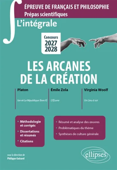 L'intégrale sur les arcanes de la création. - Ion et La République, livre X, de Platon. L'Oeuvre, d'Emile Zola. Un Lieu à soi, de Virginia Woolf. Epreuve de français et philosophie. Prépas scientifiques - Concours 2027-2028