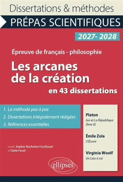 Les arcanes de la création en 43 dissertations - Prépas scientifiques. Français-Philosophie. - Ion et La République, livre X, de Platon. L'Oeuvre, d'Emile Zola. Un Lieu à soi, de Virginia Woolf. Concours 2027-2028